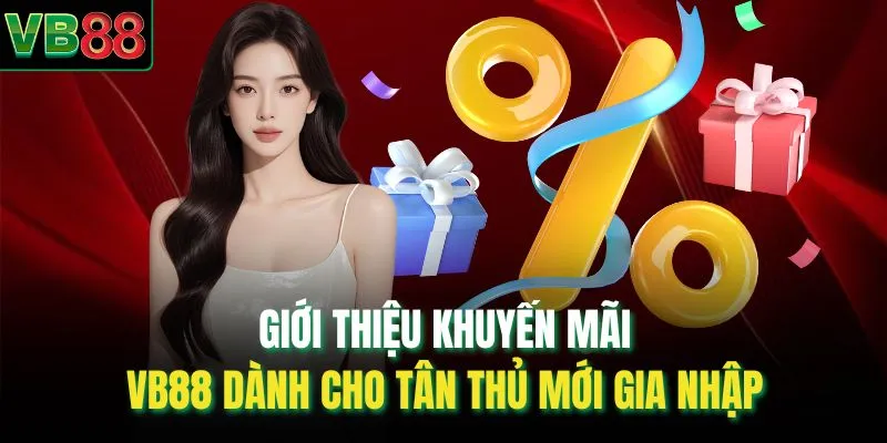 Giới thiệu khuyến mãi VB88 dành cho tân thủ mới gia nhập